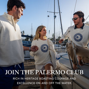 Join the Palermo Club. Rich in heritage boasting courage and excellence on and off the water.